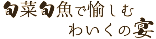 旬菜旬魚で愉しむ わいくの宴