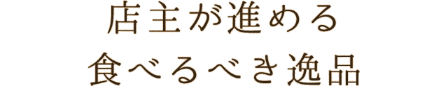 店主が進める 食べるべき逸品